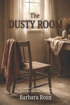 Paperback The Dusty Room: Grief, Compound Loss, and the Quiet Collapse of Everything You Thought Would Hold Book