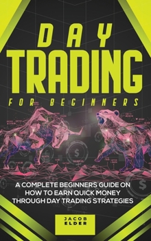 Hardcover Day Trading For Beginners: A Complete Beginners Guide on How to Earn Quick Money Through Day Strategies Book