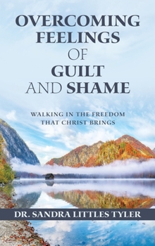 Hardcover Overcoming Feelings of Guilt and Shame: Walking in the Freedom That Christ Brings Book