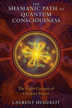 Paperback The Shamanic Path to Quantum Consciousness: The Eight Circuits of Creative Power Book