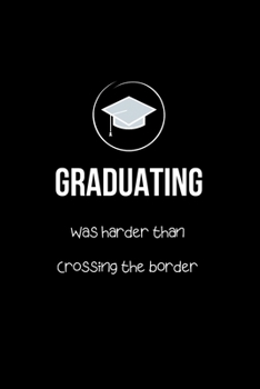 Graduating Was Harder than Crossing the Border: Graduation Jokes | Rude Sayings Gag Gift for Office and School. Funny Gifts for Graduating Mexicans Latinos. College Ruled Lined Notebook
