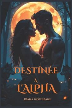 DESTINÉE À L'ALPHA: Une Romance de Loup-Garou des Âmes Sœurs Destinées, Ennemis Devenus Amants, de Trahison, Passion et Pouvoir (Les Âmes Sœurs des ... avec des loups-garous) (French Edition)