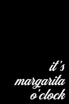 Margarita Cocktail Gift Notebook for Tequila Lovers. It's Margarita O'Clock: Blank Lined Journal to Write Notes In, 6 x 9 inch; 15.24 x 22.86 cm