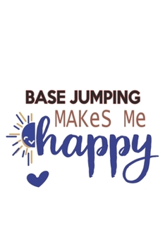BASE jumping Makes Me Happy  BASE jumping Lovers BASE jumping OBSESSION Notebook A beautiful: Lined Notebook / Journal Gift, , 120 Pages, 6 x 9 inches ... , BASE jumping Lover, Personalized Journal,