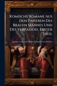 Komische Romane Aus Den Papieren Des Brauen Mannes Und Des Verfassers, Erster Theil