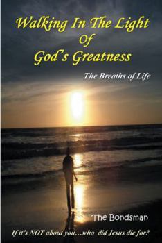 Paperback Walking in the Light of God's Greatness: The Breaths of Life If It's Not about You...Who Did Jesus Die For? Book