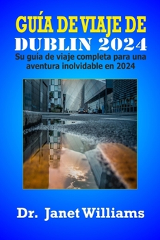 Paperback Guía de Viaje de Dublín 2024: Su guía de viaje completa para una aventura inolvidable en 2024 [Spanish] Book