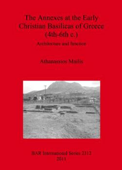 Paperback The Annexes at the Early Christian Basilicas of Greece (4th-6th c.): Architecture and function Book