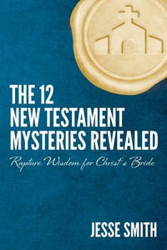 Paperback The 12 New Testament Mysteries Revealed: Rapture Wisdom For Christ's Bride Book