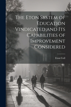 Paperback The Eton System of Education Vindicated and Its Capabilities of Improvement Considered Book