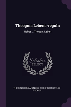 Theognis Lebens-reguln: Nebst ... Theogn. Leben