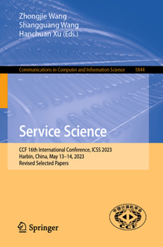 Paperback Service Science: Ccf 16th International Conference, Icss 2023, Harbin, China, May 13-14, 2023, Revised Selected Papers Book