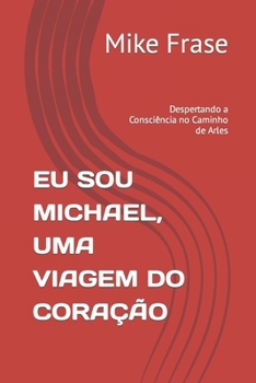 Paperback Eu Sou Michael, Uma Viagem Do Coração: Despertando a Consciência no Caminho de Arles [Portuguese] Book