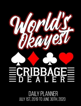 World's Okayest Cribbage Dealer Daily Planner July 1st, 2019 To June 30th, 2020: Funny Player Card Game Board Christmas Daily Planner