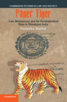 Paper Tiger: Law, Bureaucracy and the Developmental State in Himalayan India - Book  of the Cambridge Studies in Law and Society