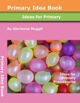 Unknown Binding Primary Idea Book - For LDS Primary Presidencies, ideas for Activity Days, signs for classrooms, and lots more Book