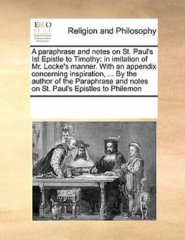 Paperback A paraphrase and notes on St. Paul's Ist Epistle to Timothy: in imitation of Mr. Locke's manner. With an appendix concerning inspiration, ... By the a Book