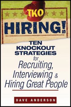TKO Hiring!: Ten Knockout Strategies for Recruiting, Interviewing, and Hiring Great People