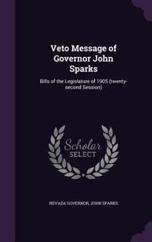 Hardcover Veto Message of Governor John Sparks: Bills of the Legislature of 1905 (twenty-second Session) Book