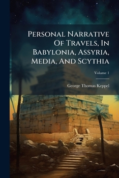 Personal Narrative of a Journey from India to England, by Bussorah, Bagdad, the Ruins of Babylon, Curdistan, the Court of Persia, the Western Shore of the Caspian Sea, Astrakhan, Nishney, Novogorod, M
