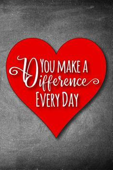 You Make A Difference Every Day: A Notebook to Show Appreciation for Teachers