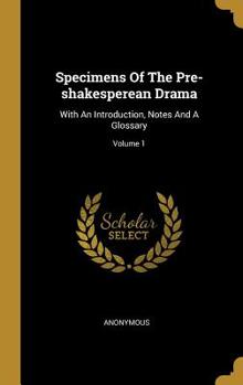 Hardcover Specimens Of The Pre-shakesperean Drama: With An Introduction, Notes And A Glossary; Volume 1 Book