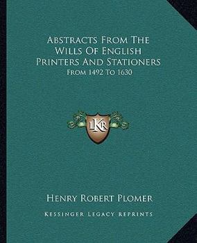 Paperback Abstracts From The Wills Of English Printers And Stationers: From 1492 To 1630 Book