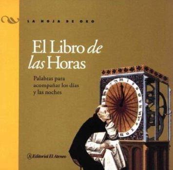 El libro de las horas / The Book of Hours: Palabras Para Acompanar Los Dias Y Las Noches (La Hoja De Oro) (Spanish Edition)