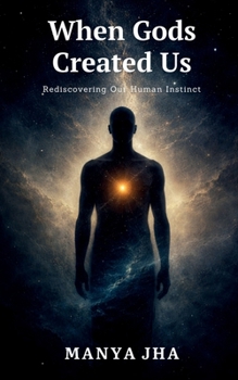 Paperback When Gods Created Us: Rediscovering Our Human Instinct Book