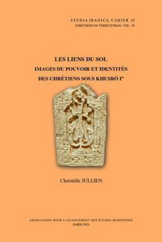 Hardcover Chretiens En Terre d'Iran VI: Les Liens Du Sol: Images Du Pouvoir Et Identites Des Chretiens Sous Khusro Ier [French] Book