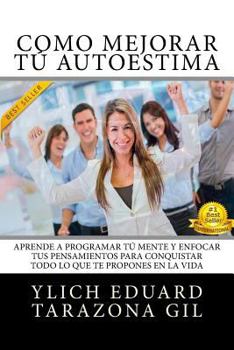 Paperback Como Mejorar Tú AUTOESTIMA: Aprende a Programar Tú Mente y Enfocar tus Pensamientos Para Conquistar todo lo que te Propones en la Vida [Spanish] Book