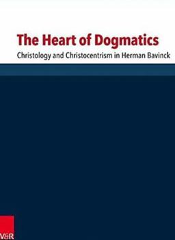 Hardcover The Heart of Dogmatics: Christology and Christocentrism in Herman Bavinck Book