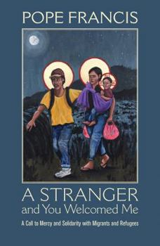 Paperback A Stranger and You Welcomed Me: A Call to Mercy and Solidarity with Migrants and Refugees Book
