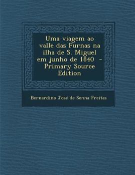 Uma viagem ao valle das Furnas na ilha de S. Miguel em junho de 1840
