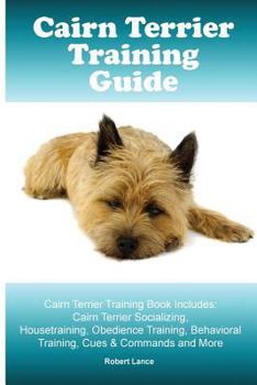 Paperback Cairn Terrier Training Guide. Cairn Terrier Training Book Includes: Cairn Terrier Socializing, Housetraining, Obedience Training, Behavioral Training, Book