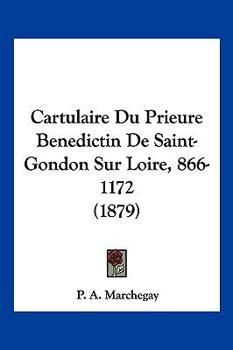 Paperback Cartulaire Du Prieure Benedictin De Saint-Gondon Sur Loire, 866-1172 (1879) [French] Book