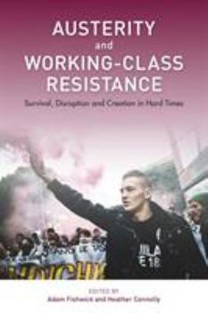 Hardcover Austerity and Working-Class Resistance: Survival, Disruption and Creation in Hard Times Book