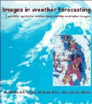Hardcover Images in Weather Forecasting: A Practical Guide for Interpreting Satellite and Radar Imagery Book