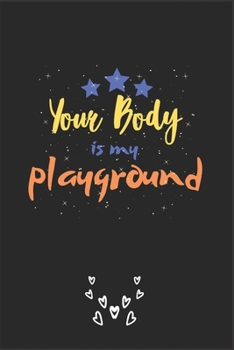 Paperback Your Body is my playground: A perfect Funny Gifts for Her - Wife - Girlfriend - Joke Valentines Day Card Alternative (Naughty Gifts for Her) Book