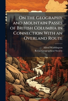 Paperback On the Geography and Mountain Passes of British Columbia in Connection With an Overland Route Book