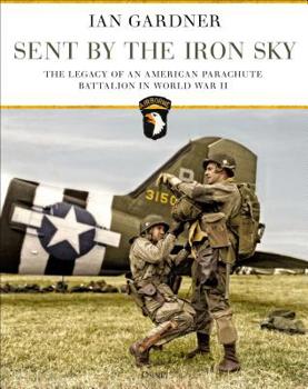 Hardcover Sent by the Iron Sky: The Legacy of an American Parachute Battalion in World War II Book