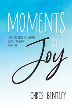Paperback Moments of Joy: Fifty-Two Ideas to Nurture Greater Meaning from Life Book