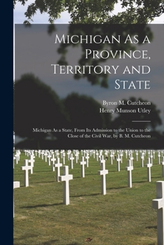 Paperback Michigan As a Province, Territory and State: Michigan As a State, From Its Admission to the Union to the Close of the Civil War, by B. M. Cutcheon Book