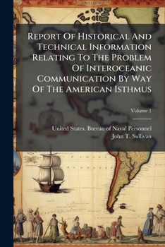 Paperback Report Of Historical And Technical Information Relating To The Problem Of Interoceanic Communication By Way Of The American Isthmus; Volume 1 Book