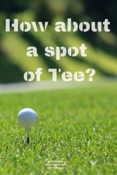 Paperback How about a spot of Tee?: Journal notebook Diary for funny inspiration Golf lovers Men and Women Blank Lined to Write In creative Ideas and to d Book