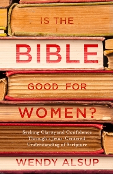 Paperback Is the Bible Good for Women?: Seeking Clarity and Confidence Through a Jesus-Centered Understanding of Scripture Book