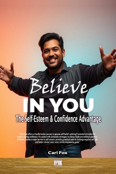 Paperback Believe in You: The Self-Esteem & Confidence Advantage: Your Path to Lasting Self-Esteem & Confidence: 9 Proven Principles to Conquer Fear, Unleash Yo Book