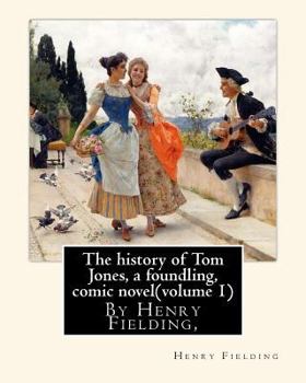 Paperback The history of Tom Jones, a foundling, By Henry Fielding, comic novel(volume 1): The History of Tom Jones, a Foundling, often known simply as Tom Jone Book