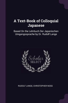 Paperback A Text-Book of Colloquial Japanese: Based On the Lehrbuch Der Japanischen Umgangssprache by Dr. Rudolf Lange Book