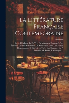 Paperback La Littérature Française Contemporaine: Recueil En Prose Et En Vers De Morceaux Empruntés Aux Éerivains Les Plus Renommés Du Xix0 Siècle. Avec Des Not [French] Book